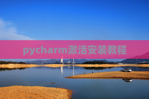 pycharm激活安装教程 pycharm激活安装教程